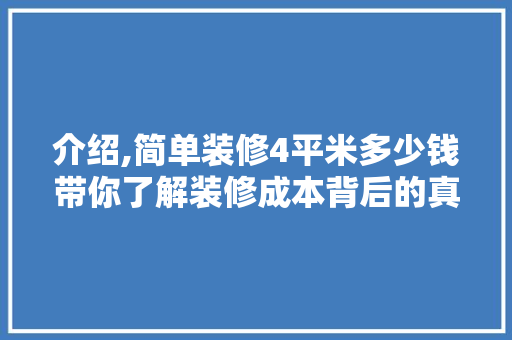 介绍,简单装修4平米多少钱带你了解装修成本背后的真相 介绍,简单装修4平米多少钱带你了解装修成本背后的真相 装修知识