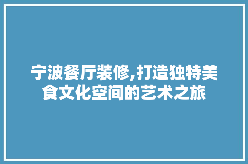宁波餐厅装修,打造独特美食文化空间的艺术之旅 宁波餐厅装修,打造独特美食文化空间的艺术之旅 二手房