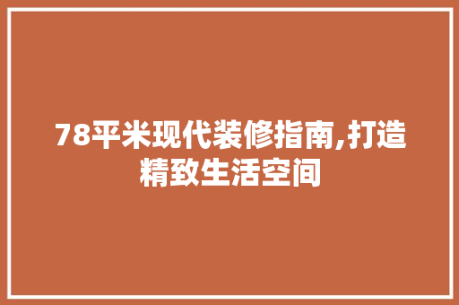 78平米现代装修指南,打造精致生活空间 78平米现代装修指南,打造精致生活空间 家居设计