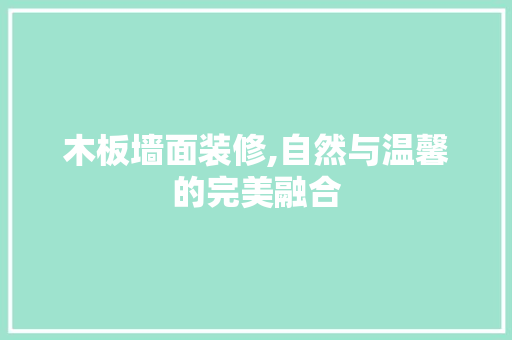 木板墙面装修,自然与温馨的完美融合 木板墙面装修,自然与温馨的完美融合 二手房