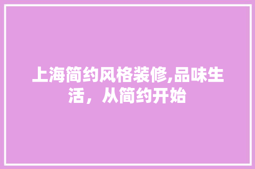 上海简约风格装修,品味生活，从简约开始 上海简约风格装修,品味生活，从简约开始 家居装饰