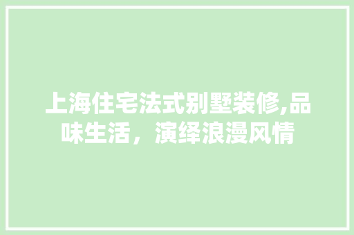上海住宅法式别墅装修,品味生活，演绎浪漫风情 上海住宅法式别墅装修,品味生活，演绎浪漫风情 家居设计