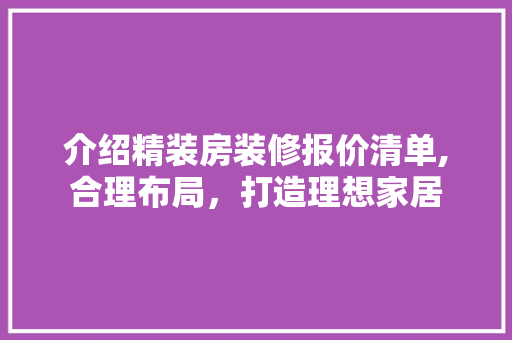 介绍精装房装修报价清单,合理布局，打造理想家居 介绍精装房装修报价清单,合理布局，打造理想家居 家居装饰