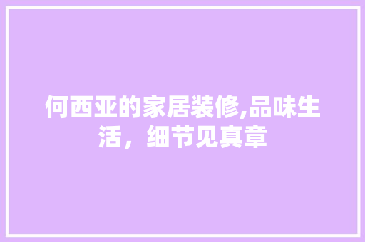 何西亚的家居装修,品味生活，细节见真章 何西亚的家居装修,品味生活，细节见真章 家居设计