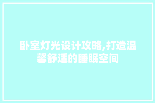 卧室灯光设计攻略,打造温馨舒适的睡眠空间