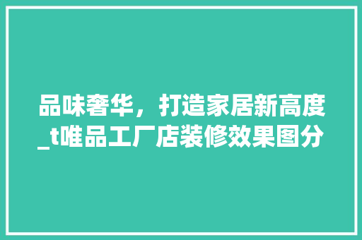品味奢华，打造家居新高度_t唯品工厂店装修效果图分析