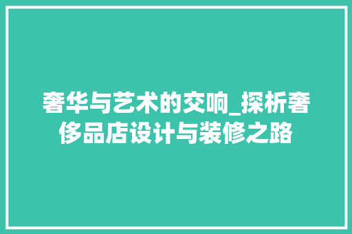 奢华与艺术的交响_探析奢侈品店设计与装修之路
