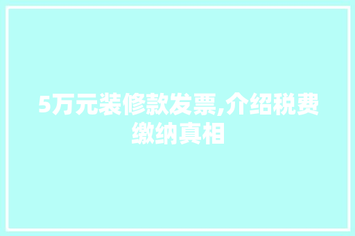 5万元装修款发票,介绍税费缴纳真相