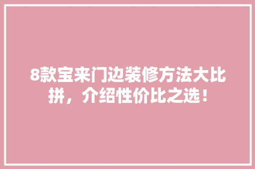 8款宝来门边装修方法大比拼，介绍性价比之选！ 8款宝来门边装修方法大比拼，介绍性价比之选！ 家居装饰