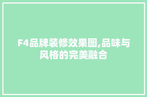 F4品牌装修效果图,品味与风格的完美融合