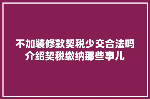 不加装修款契税少交合法吗介绍契税缴纳那些事儿