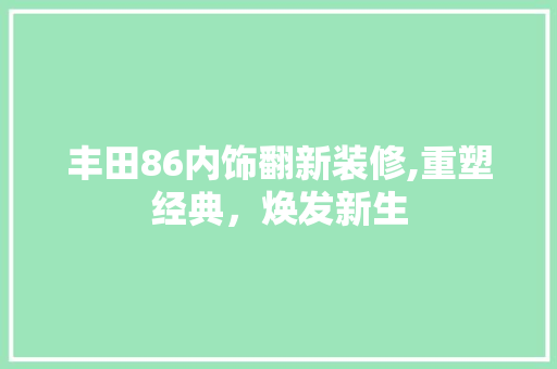 丰田86内饰翻新装修,重塑经典，焕发新生