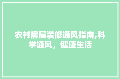 农村房屋装修通风指南,科学通风，健康生活 农村房屋装修通风指南,科学通风，健康生活 家居设计