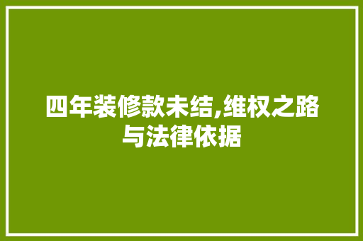 四年装修款未结,维权之路与法律依据 四年装修款未结,维权之路与法律依据 家居装饰