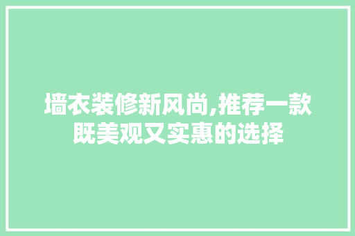墙衣装修新风尚,推荐一款既美观又实惠的选择