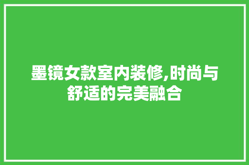 墨镜女款室内装修,时尚与舒适的完美融合