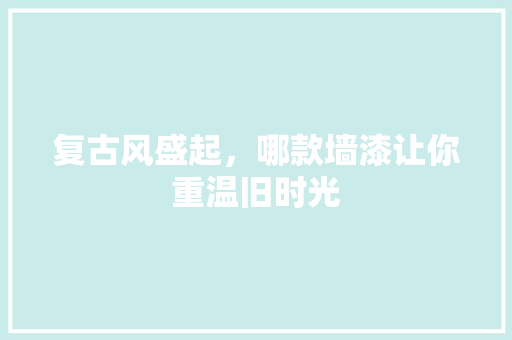 复古风盛起，哪款墙漆让你重温旧时光