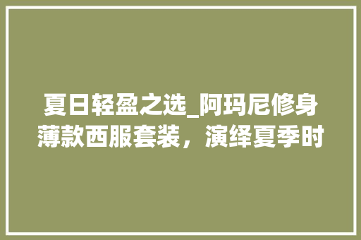 夏日轻盈之选_阿玛尼修身薄款西服套装，演绎夏季时尚风情
