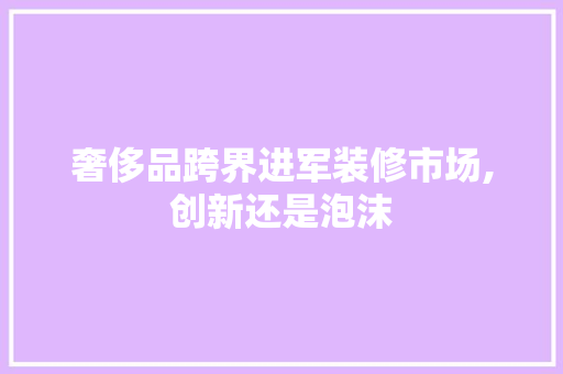 奢侈品跨界进军装修市场,创新还是泡沫