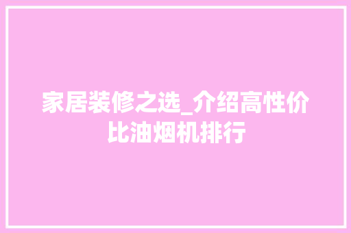 家居装修之选_介绍高性价比油烟机排行