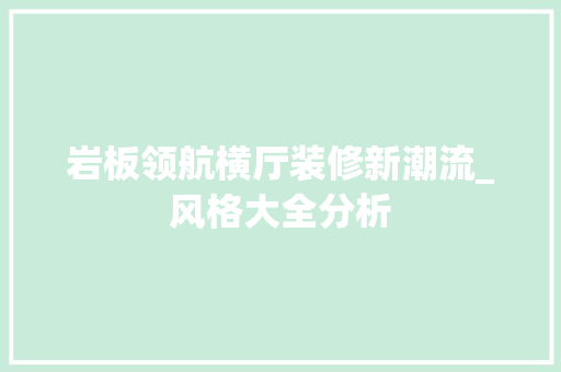 岩板领航横厅装修新潮流_风格大全分析