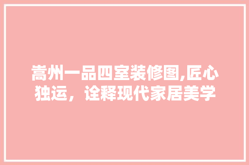 嵩州一品四室装修图,匠心独运，诠释现代家居美学