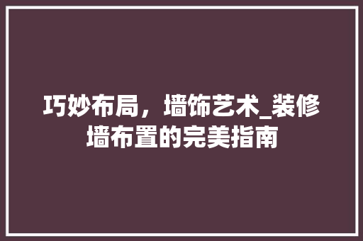 巧妙布局，墙饰艺术_装修墙布置的完美指南