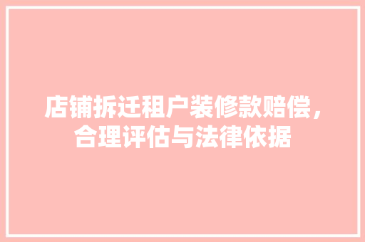 店铺拆迁租户装修款赔偿，合理评估与法律依据