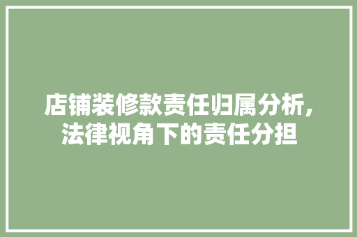 店铺装修款责任归属分析,法律视角下的责任分担