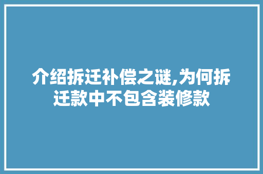 介绍拆迁补偿之谜,为何拆迁款中不包含装修款