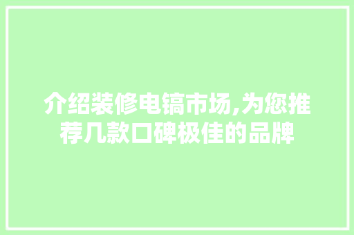 介绍装修电镐市场,为您推荐几款口碑极佳的品牌 介绍装修电镐市场,为您推荐几款口碑极佳的品牌 家居装饰
