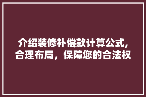 介绍装修补偿款计算公式,合理布局，保障您的合法权益