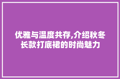 优雅与温度共存,介绍秋冬长款打底裙的时尚魅力