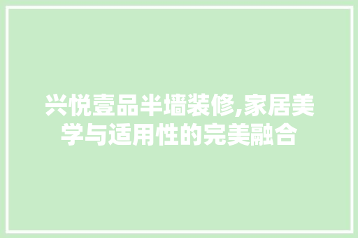 兴悦壹品半墙装修,家居美学与适用性的完美融合