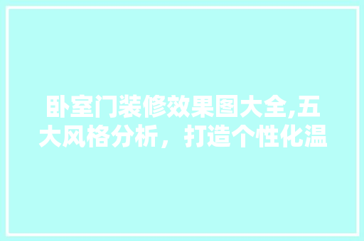 卧室门装修效果图大全,五大风格分析，打造个性化温馨空间