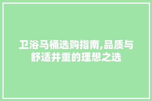 卫浴马桶选购指南,品质与舒适并重的理想之选