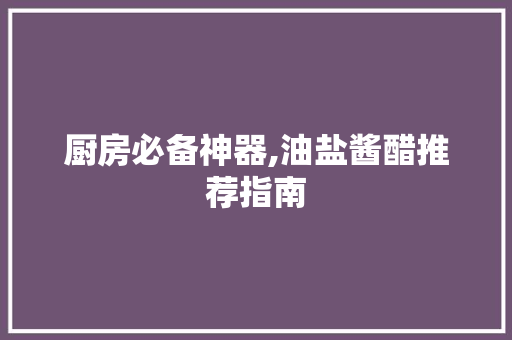 厨房必备神器,油盐酱醋推荐指南