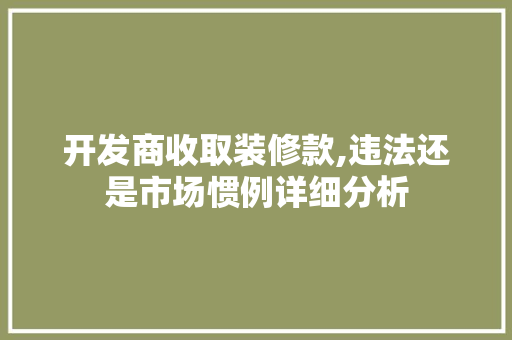 开发商收取装修款,违法还是市场惯例详细分析