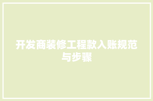 开发商装修工程款入账规范与步骤