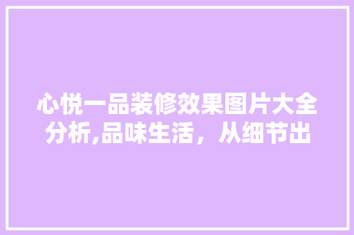 心悦一品装修效果图片大全分析,品味生活，从细节出发