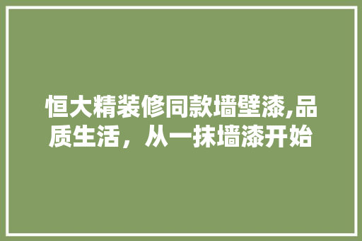 恒大精装修同款墙壁漆,品质生活，从一抹墙漆开始