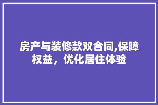 房产与装修款双合同,保障权益，优化居住体验