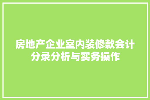 房地产企业室内装修款会计分录分析与实务操作