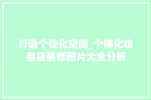 打造个性化空间_个体化妆品店装修图片大全分析