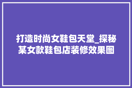 打造时尚女鞋包天堂_探秘某女款鞋包店装修效果图