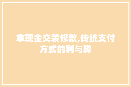 拿现金交装修款,传统支付方式的利与弊