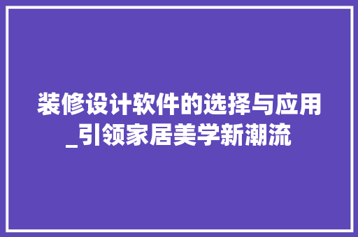 装修设计软件的选择与应用_引领家居美学新潮流 装修设计软件的选择与应用_引领家居美学新潮流 买房须知