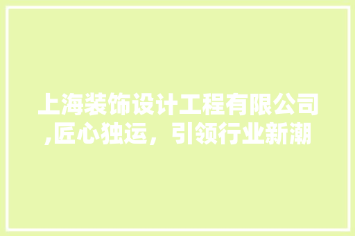 上海装饰设计工程有限公司,匠心独运，引领行业新潮流 上海装饰设计工程有限公司,匠心独运，引领行业新潮流 装修知识