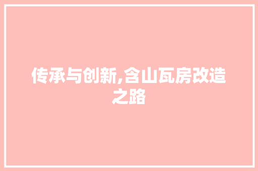 传承与创新,含山瓦房改造之路
