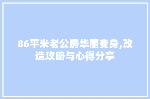 86平米老公房华丽变身,改造攻略与心得分享